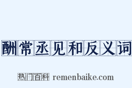 酬常丞见和反义词是什么意思的图片